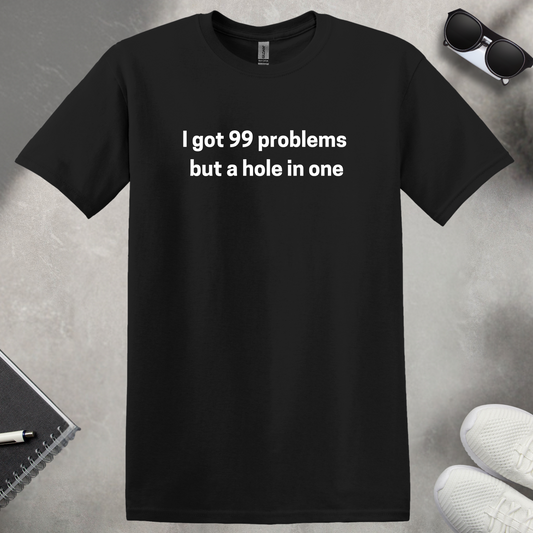 99 problems But a Hole in One T-Shirt