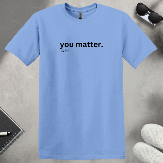 You Matter (a lot) T-Shirt