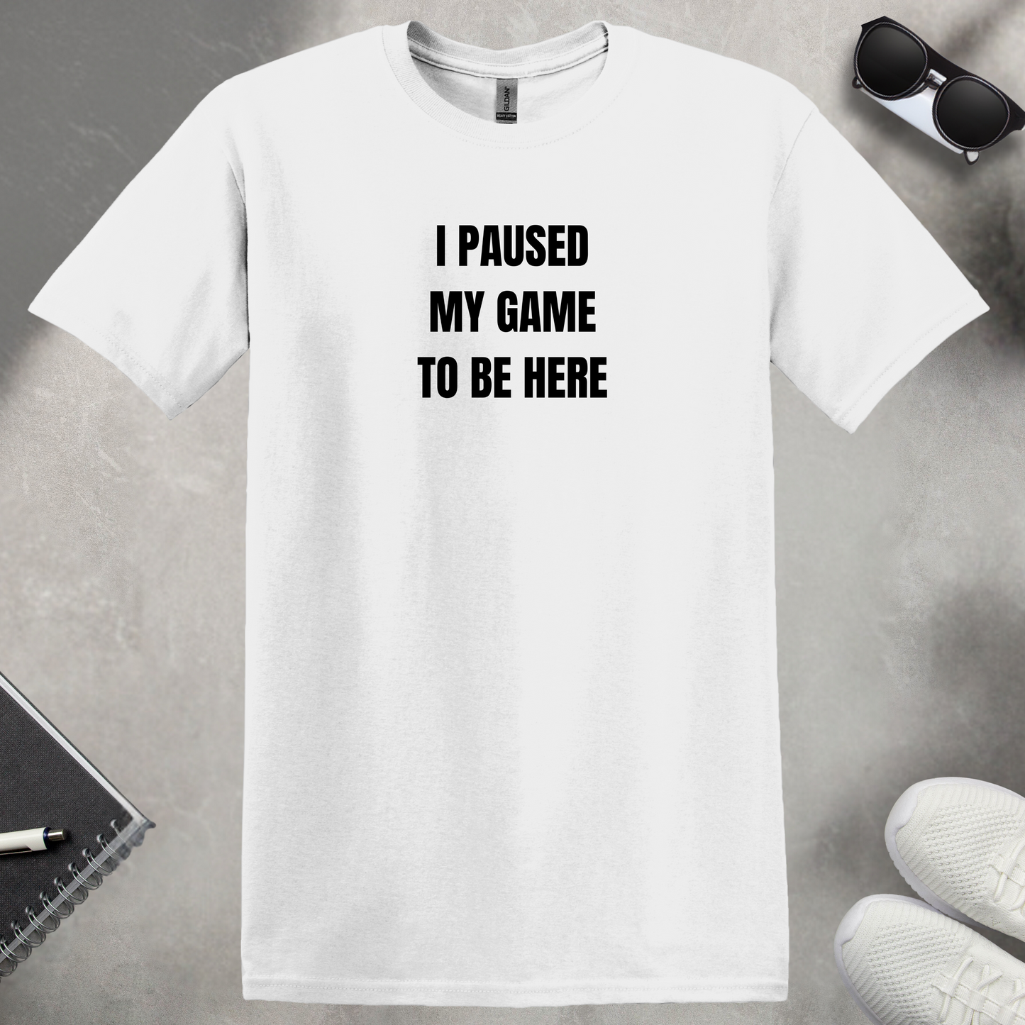 I Paused My Game To Be Here T-Shirt