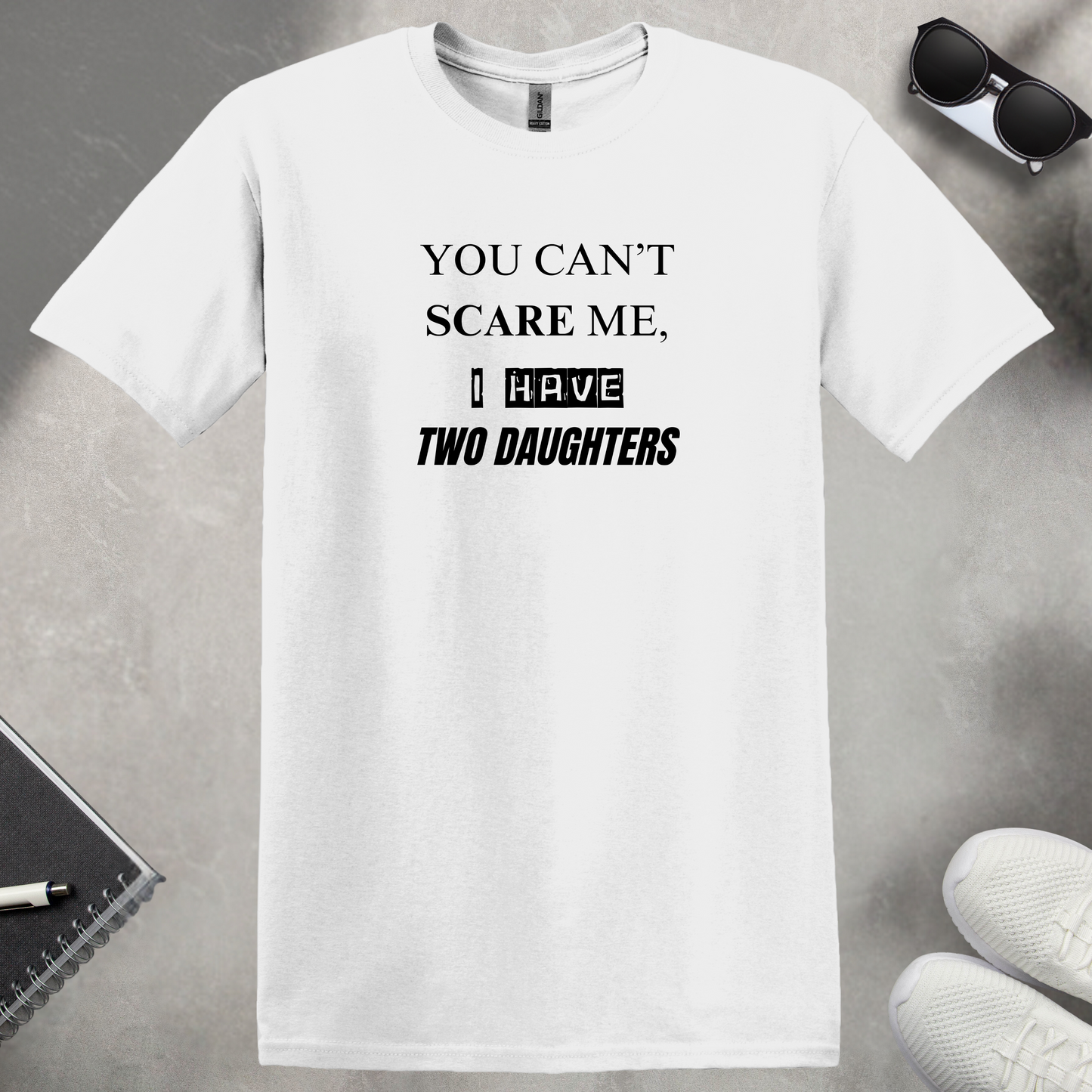 You Can't Scare me, I Have Two Daughters T-Shirt